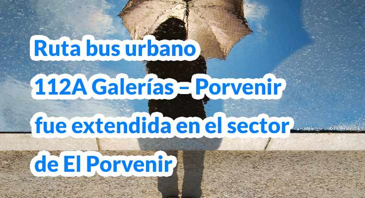 Aviso cambios en ruta de bus 112A Galerías - Porvenir, mapa, recorrido, horarios