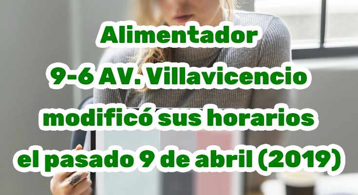 Alimentador 9-6 AV. Villavicencio modificó sus horarios el pasado 9 de abril (2019)